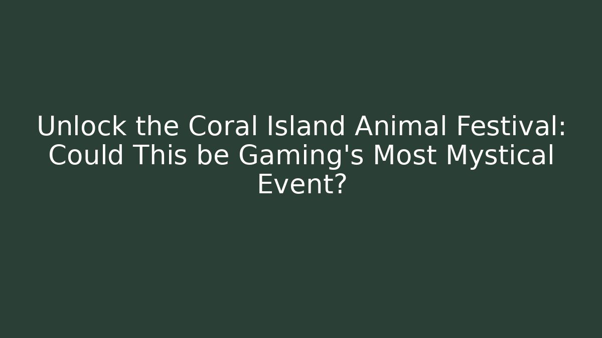 Unlock the Coral Island Animal Festival: Could This be Gaming’s Most Mystical Event?