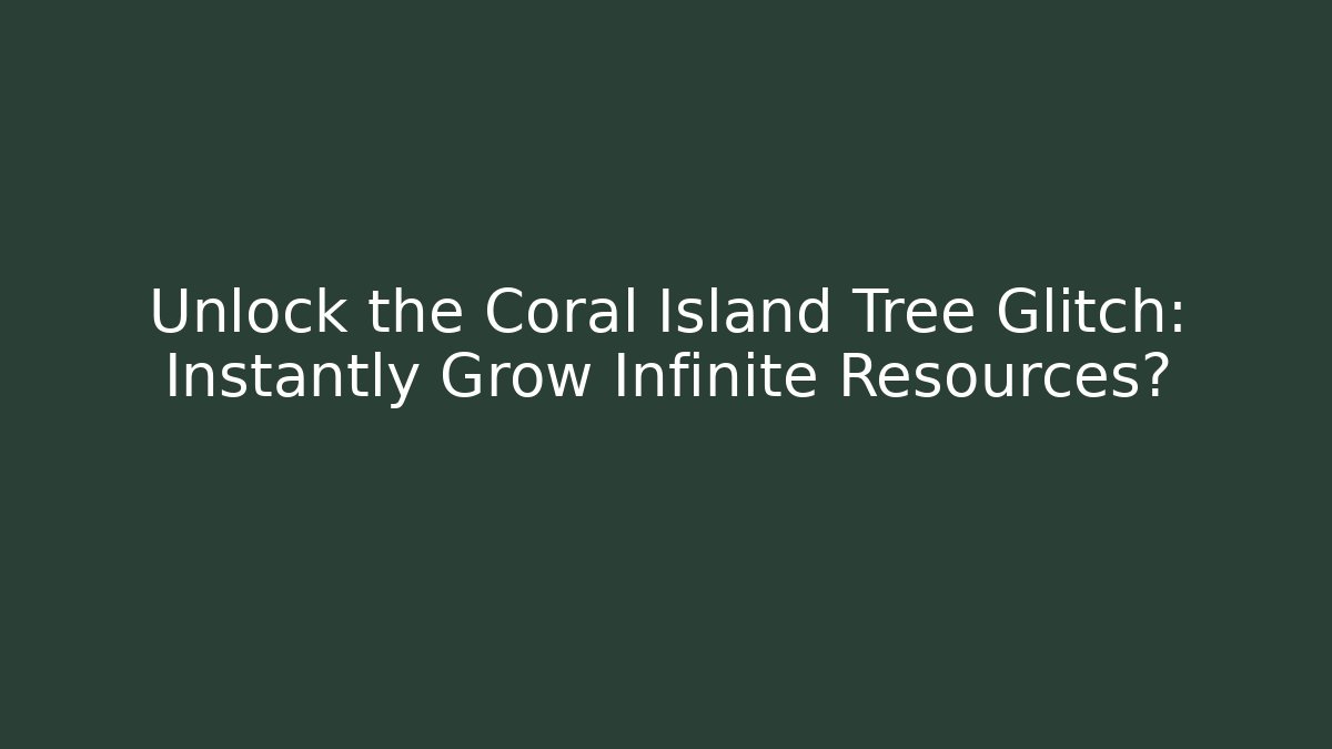 Unlock the Coral Island Tree Glitch: Instantly Grow Infinite Resources?