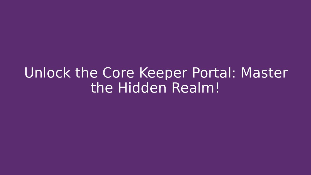Unlock the Core Keeper Portal: Master the Hidden Realm!