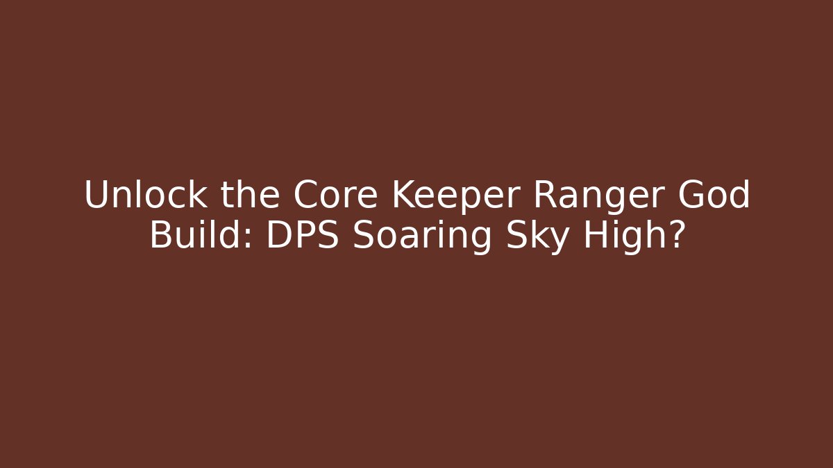 Unlock the Core Keeper Ranger God Build: DPS Soaring Sky High?
