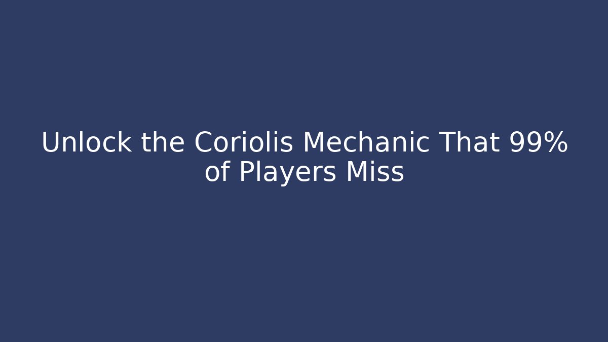 Unlock the Coriolis Mechanic That 99% of Players Miss