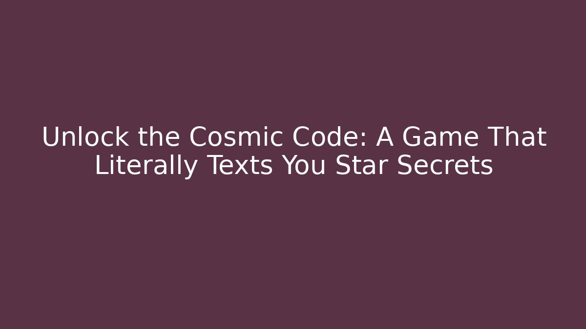 Unlock the Cosmic Code: A Game That Literally Texts You Star Secrets - Create More Assets