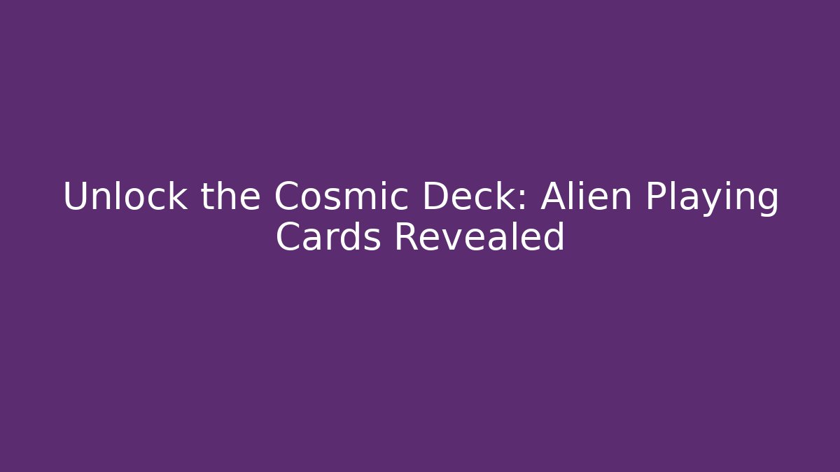 Unlock the Cosmic Deck: Alien Playing Cards Revealed
