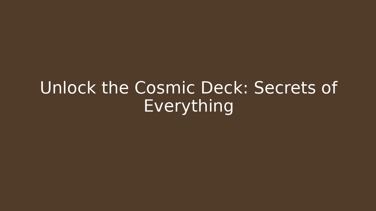 Unlock the Cosmic Deck: Secrets of Everything