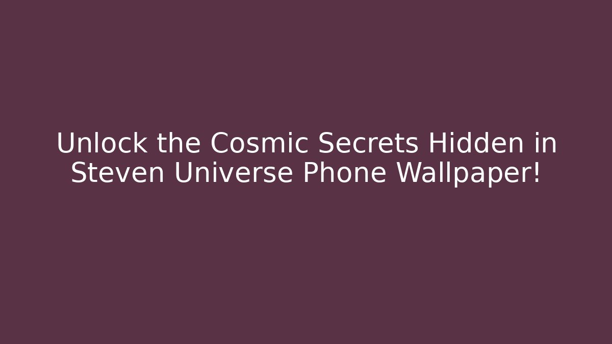 Unlock the Cosmic Secrets Hidden in Steven Universe Phone Wallpaper!