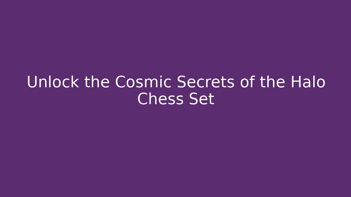 Unlock the Cosmic Secrets of the Halo Chess Set