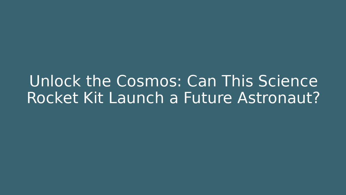 Unlock the Cosmos: Can This Science Rocket Kit Launch a Future Astronaut?
