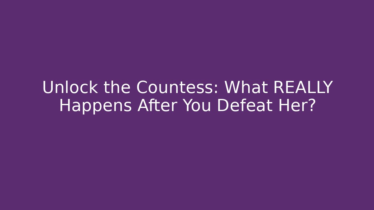 Unlock the Countess: What REALLY Happens After You Defeat Her?