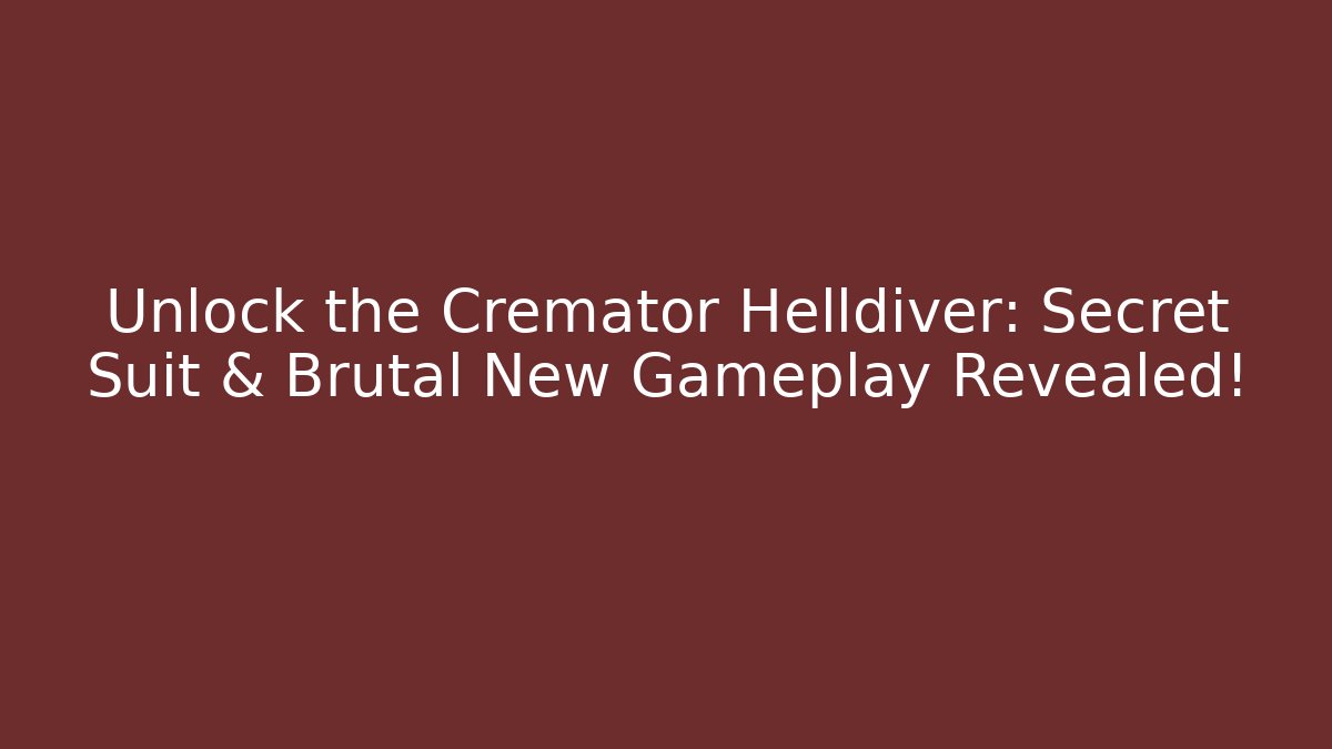 Unlock the Cremator Helldiver: Secret Suit & Brutal New Gameplay Revealed!
