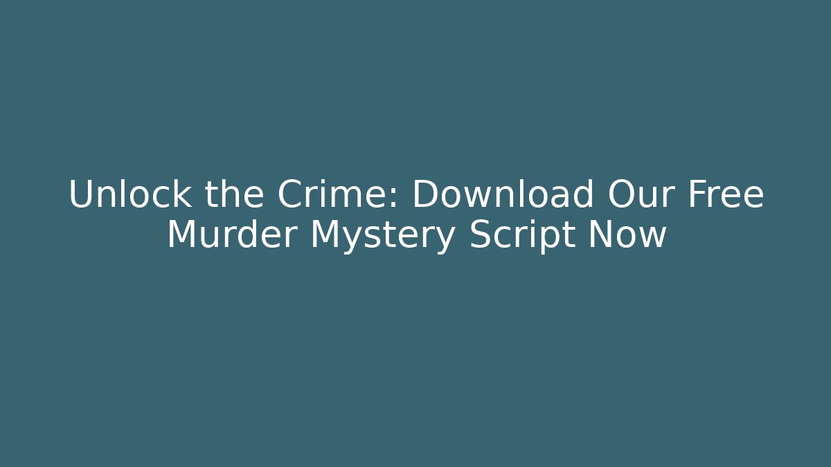 Unlock the Crime: Download Our Free Murder Mystery Script Now