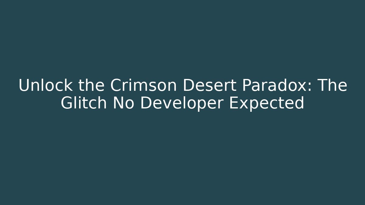 Unlock the Crimson Desert Paradox: The Glitch No Developer Expected