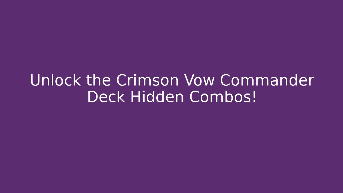 Unlock the Crimson Vow Commander Deck Hidden Combos!