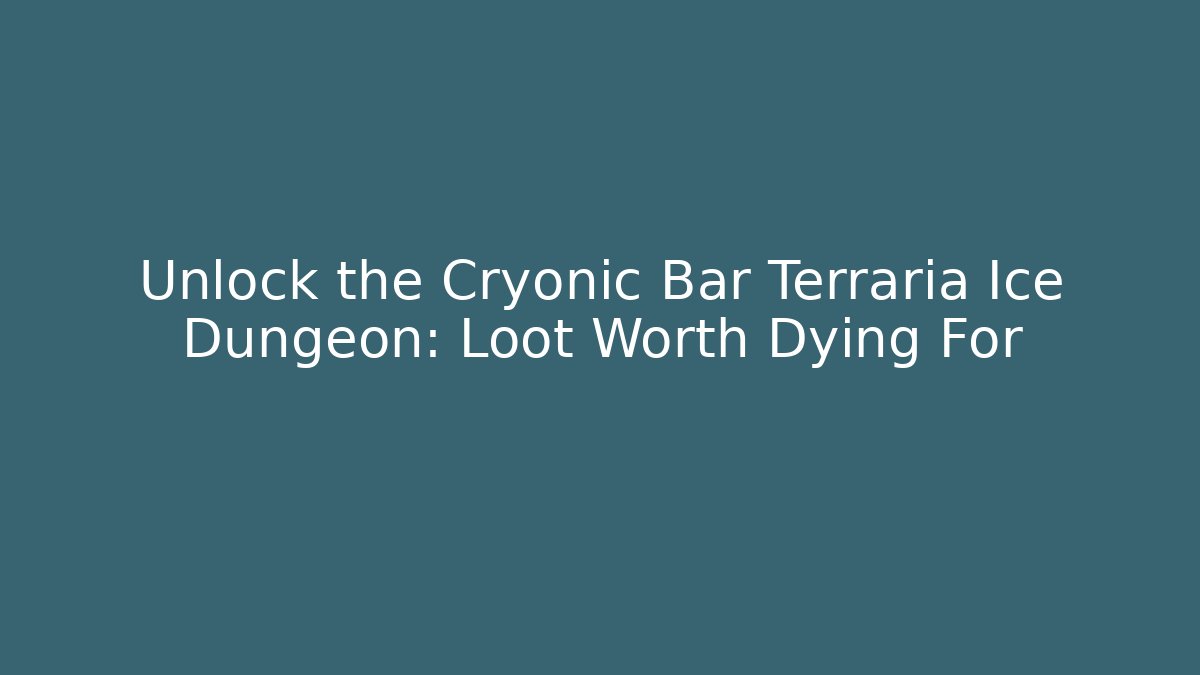 Unlock the Cryonic Bar Terraria Ice Dungeon: Loot Worth Dying For
