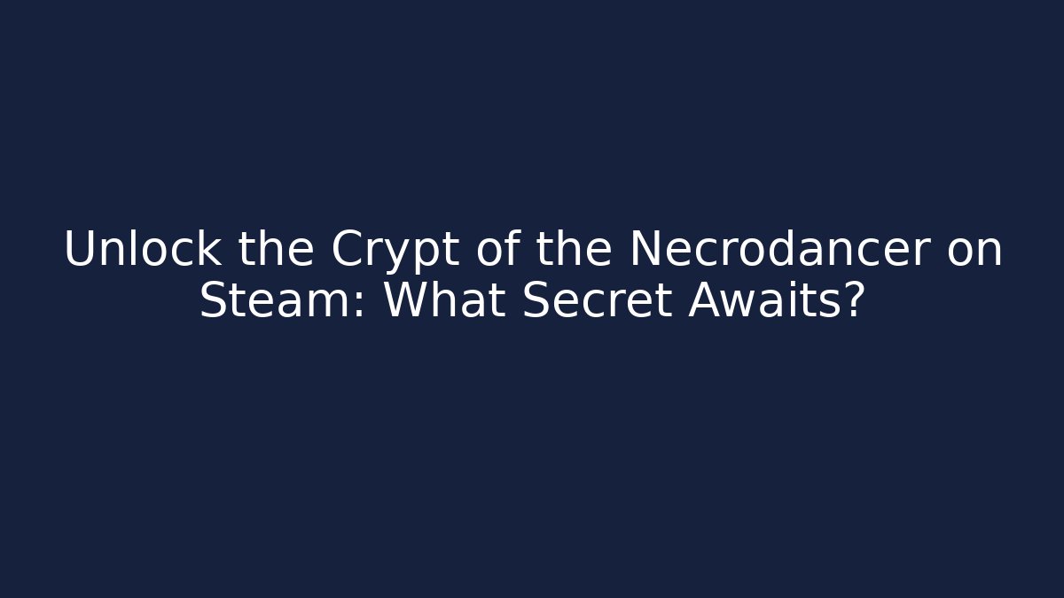 Unlock the Crypt of the Necrodancer on Steam: What Secret Awaits?