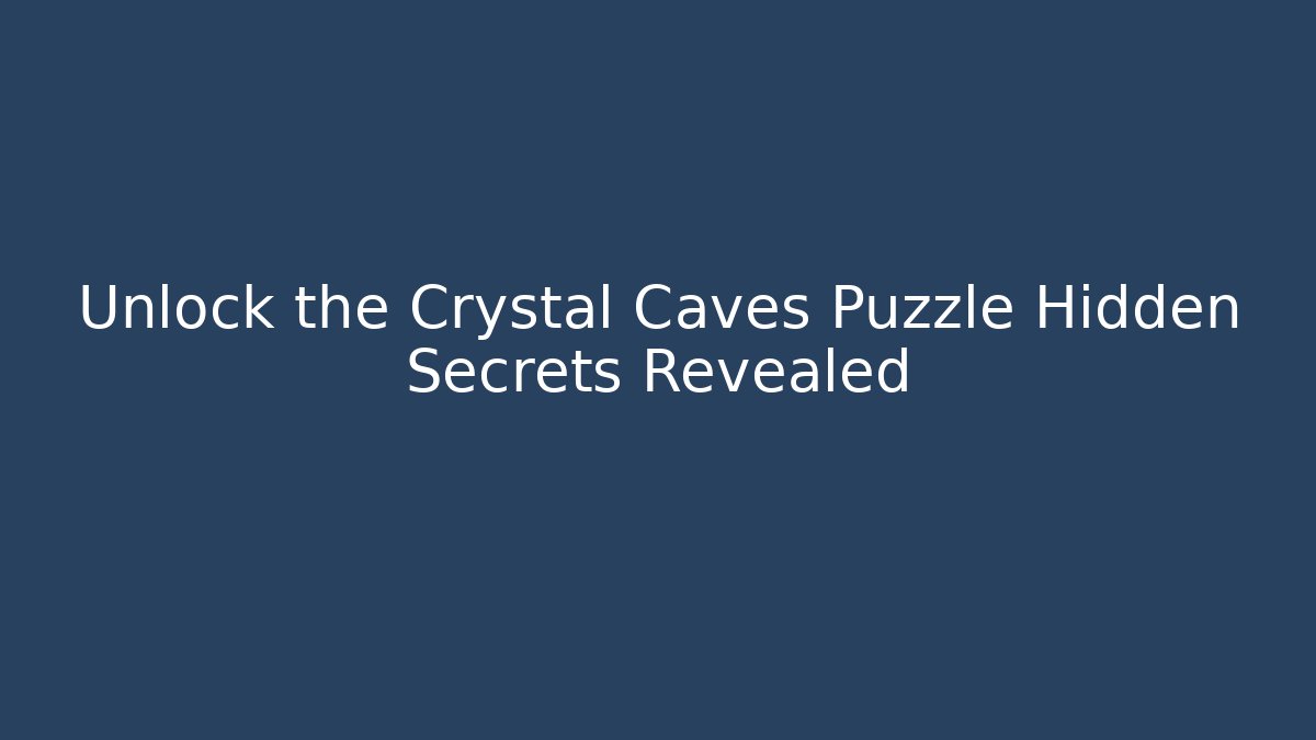 Unlock the Crystal Caves Puzzle Hidden Secrets Revealed