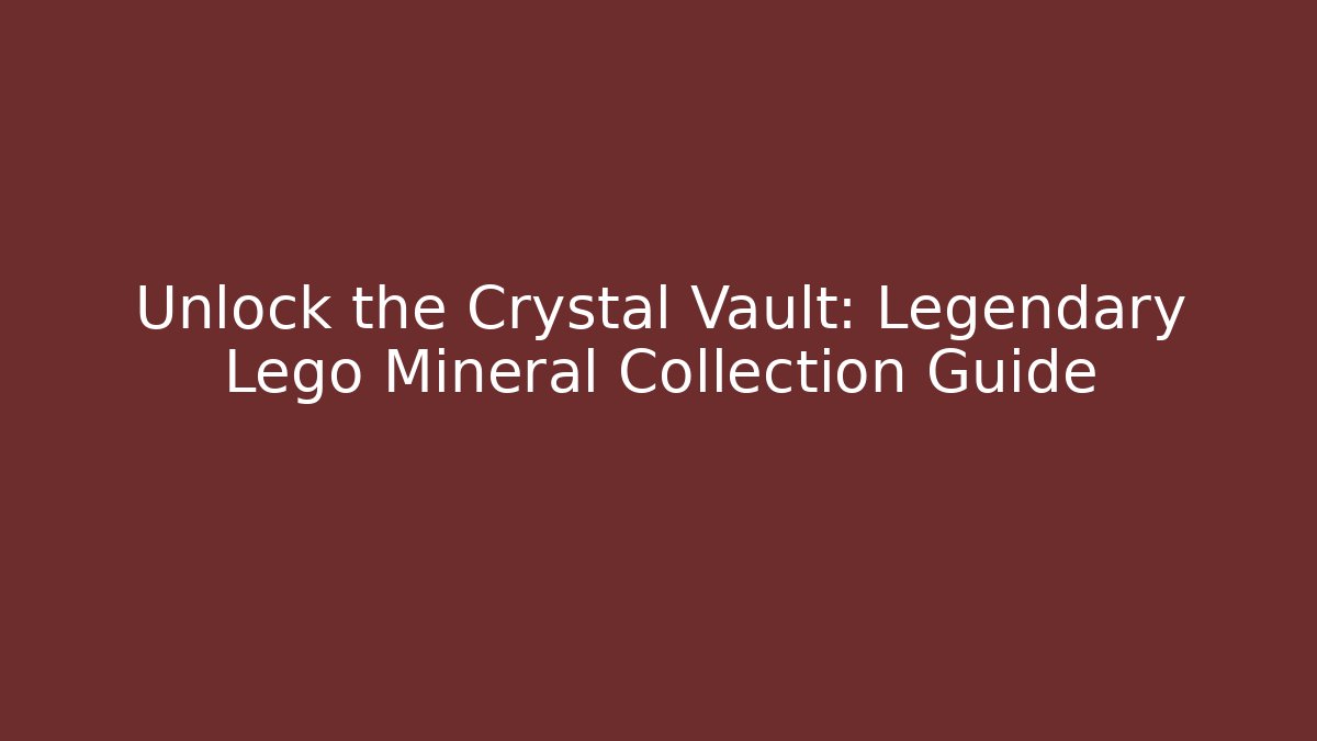 Unlock the Crystal Vault: Legendary Lego Mineral Collection Guide