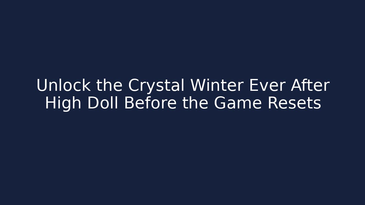 Unlock the Crystal Winter Ever After High Doll Before the Game Resets