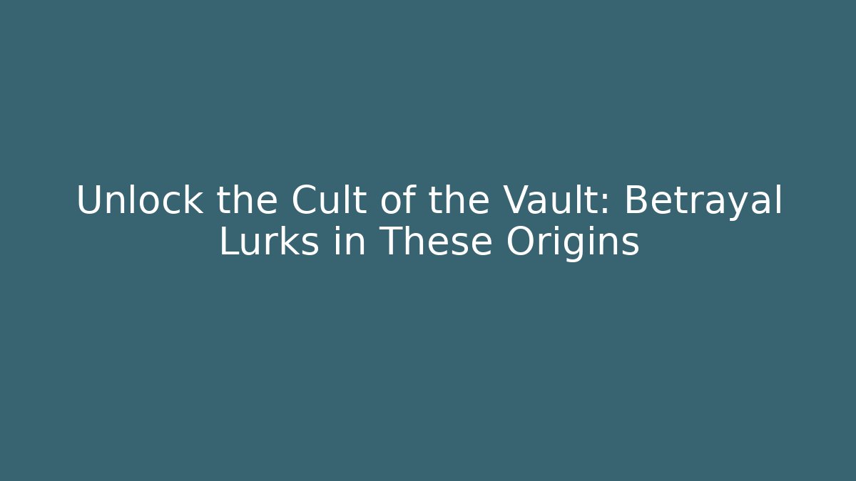 Unlock the Cult of the Vault: Betrayal Lurks in These Origins