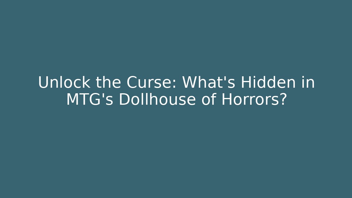 Unlock the Curse: What's Hidden in MTG's Dollhouse of Horrors?