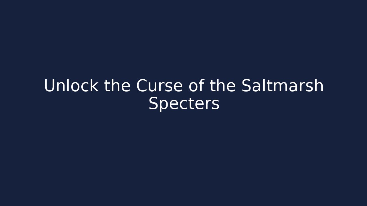 Unlock the Curse of the Saltmarsh Specters