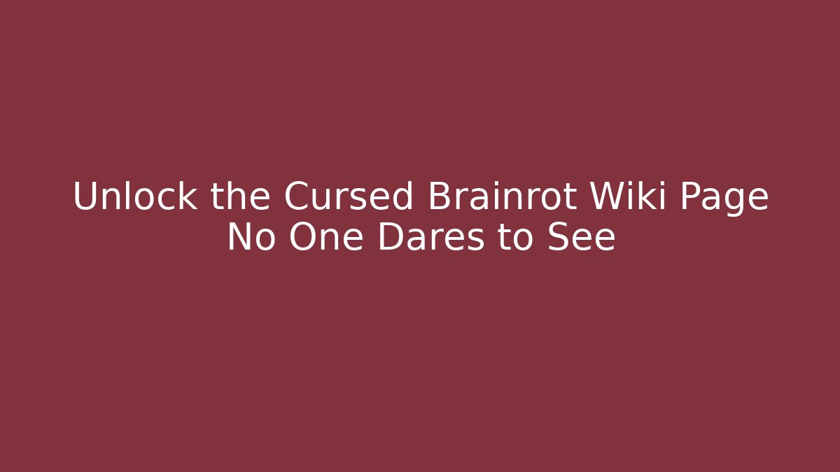 Unlock the Cursed Brainrot Wiki Page No One Dares to See
