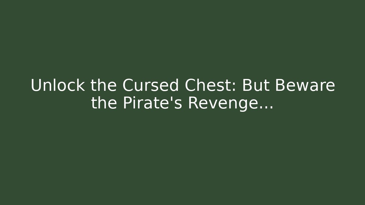 Unlock the Cursed Chest: But Beware the Pirate's Revenge...