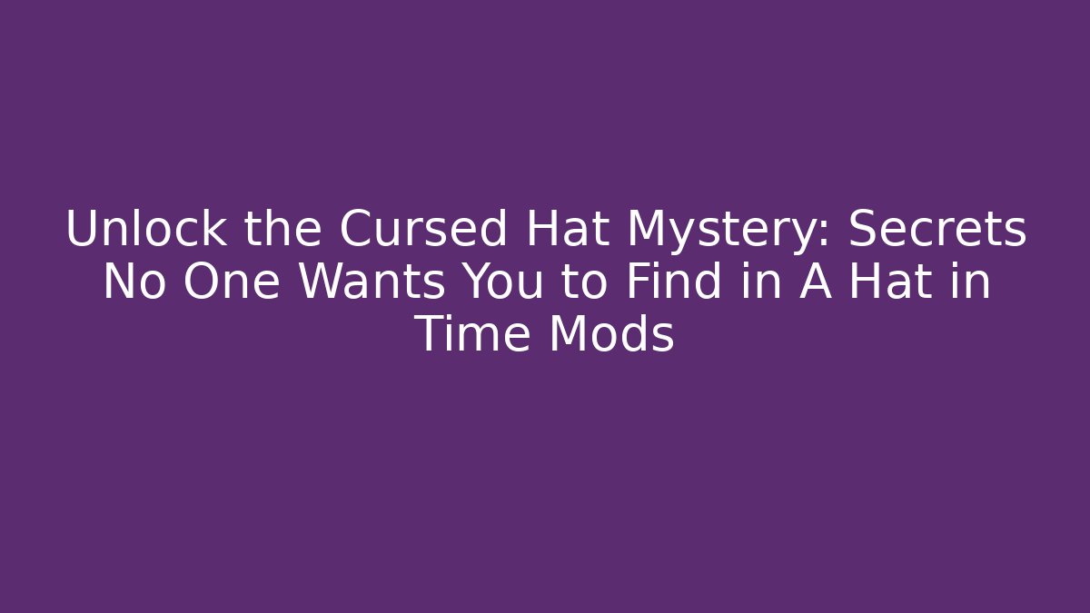 Unlock the Cursed Hat Mystery: Secrets No One Wants You to Find in A Hat in Time Mods