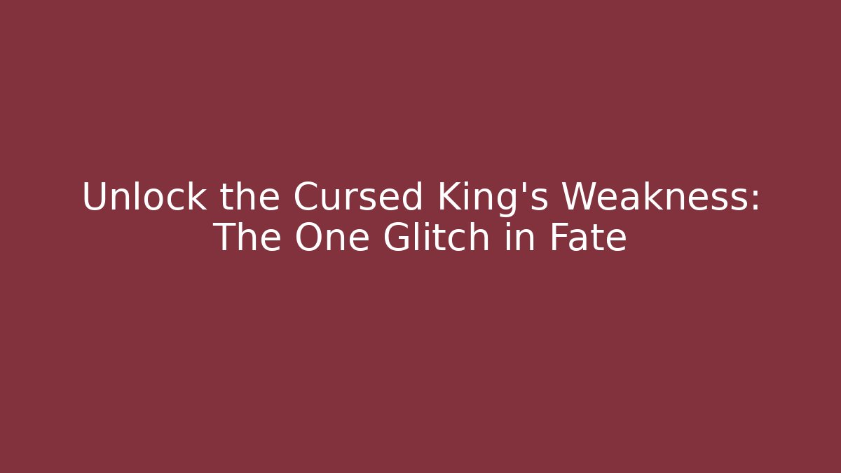 Unlock the Cursed King's Weakness: The One Glitch in Fate