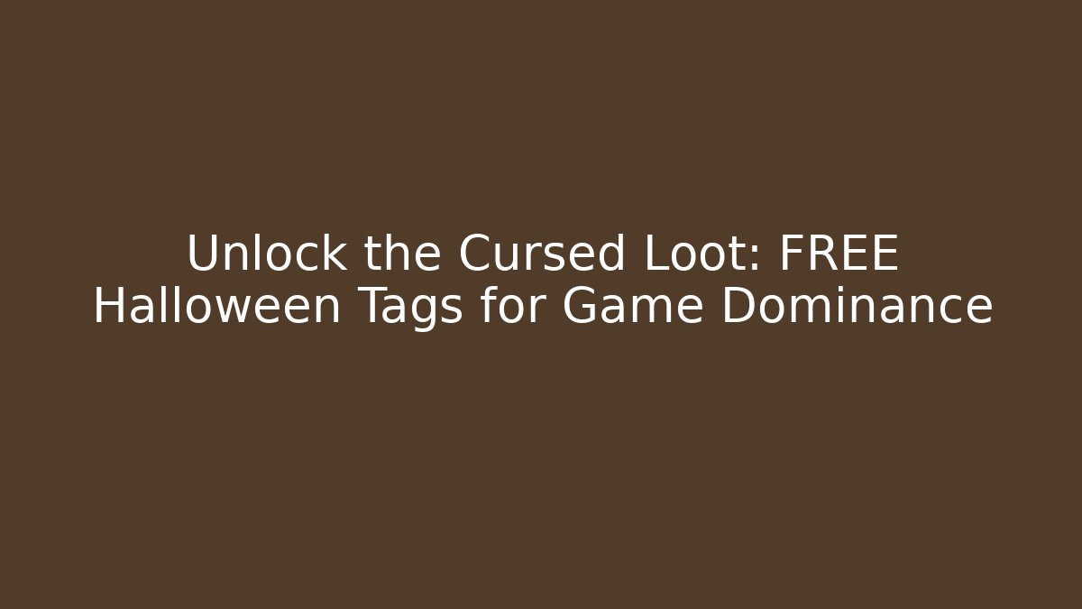 Unlock the Cursed Loot: FREE Halloween Tags for Game Dominance