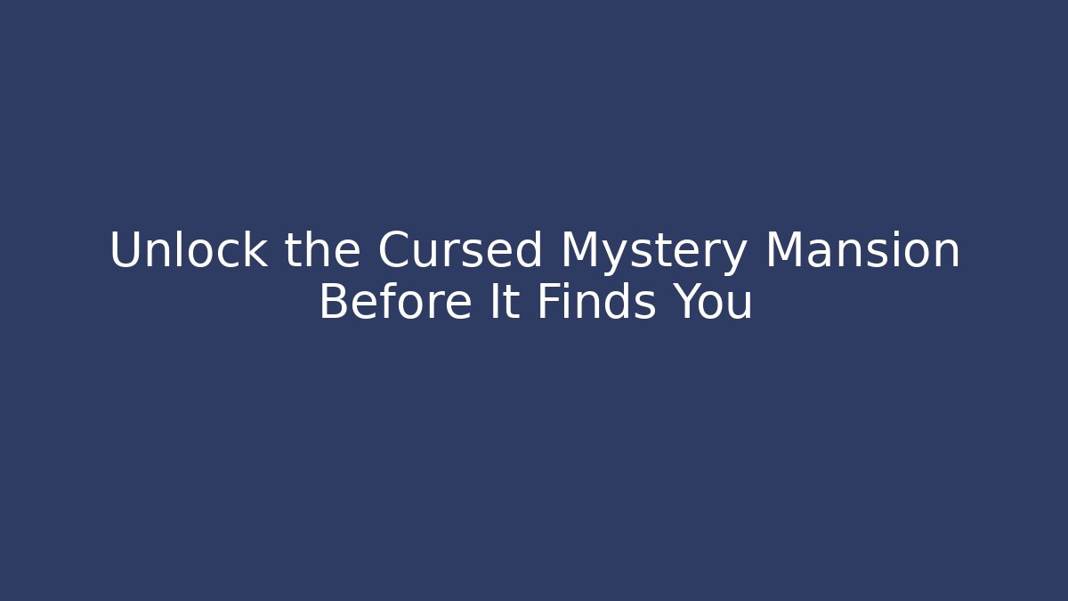 Unlock the Cursed Mystery Mansion Before It Finds You
