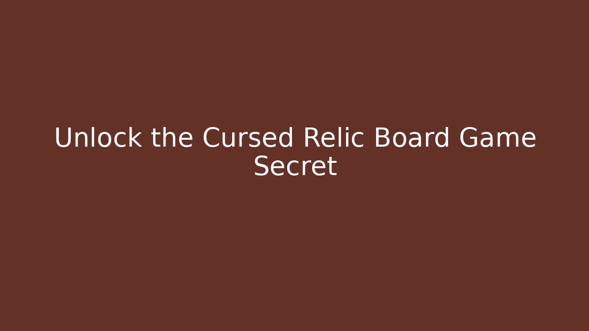 Unlock the Cursed Relic Board Game Secret