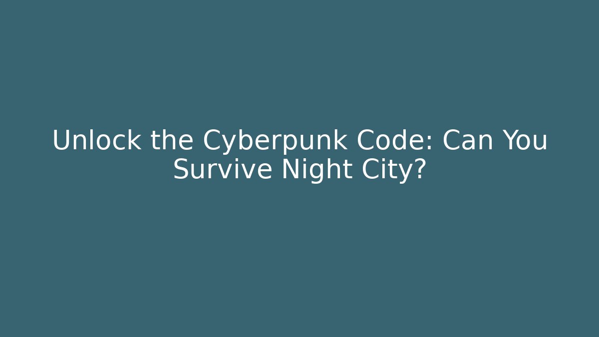 Unlock the Cyberpunk Code: Can You Survive Night City?