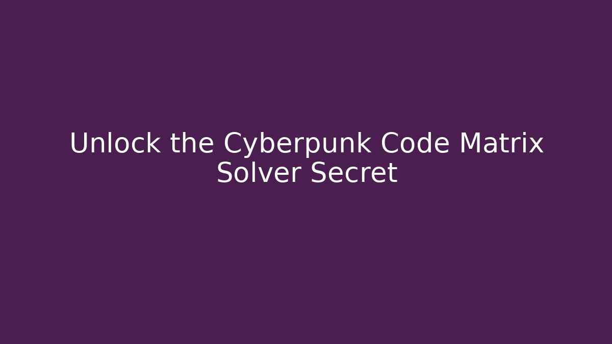 Unlock the Cyberpunk Code Matrix Solver Secret