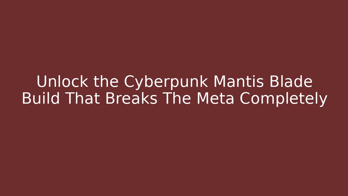 Unlock the Cyberpunk Mantis Blade Build That Breaks The Meta Completely