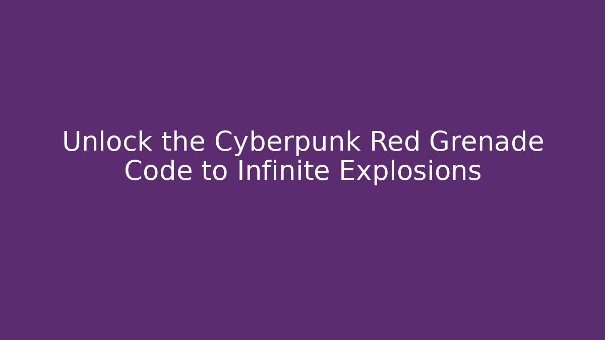 Unlock the Cyberpunk Red Grenade Code to Infinite Explosions - Create More Assets