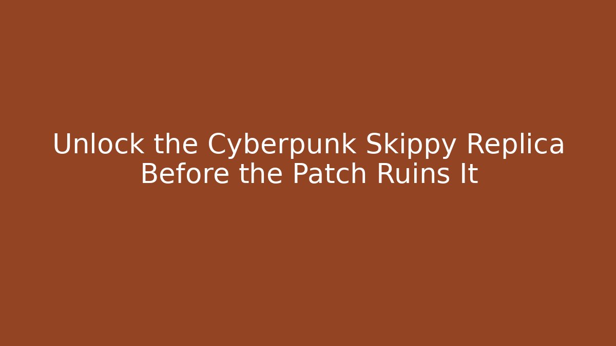 Unlock the Cyberpunk Skippy Replica Before the Patch Ruins It
