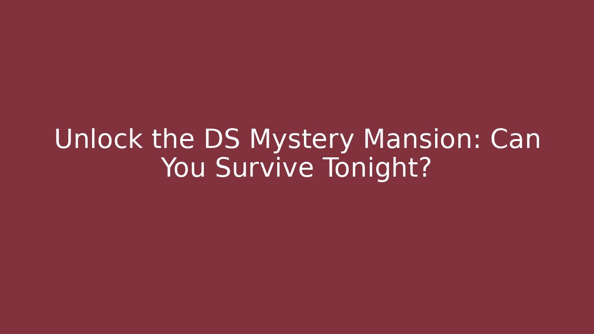 Unlock the DS Mystery Mansion: Can You Survive Tonight?
