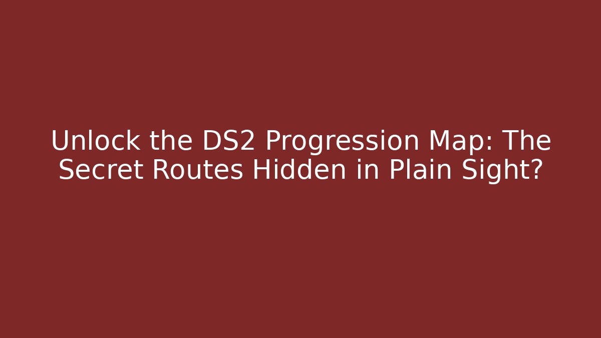 Unlock the DS2 Progression Map: The Secret Routes Hidden in Plain Sight?
