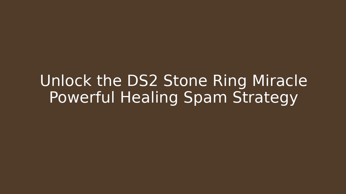 Unlock the DS2 Stone Ring Miracle Powerful Healing Spam Strategy