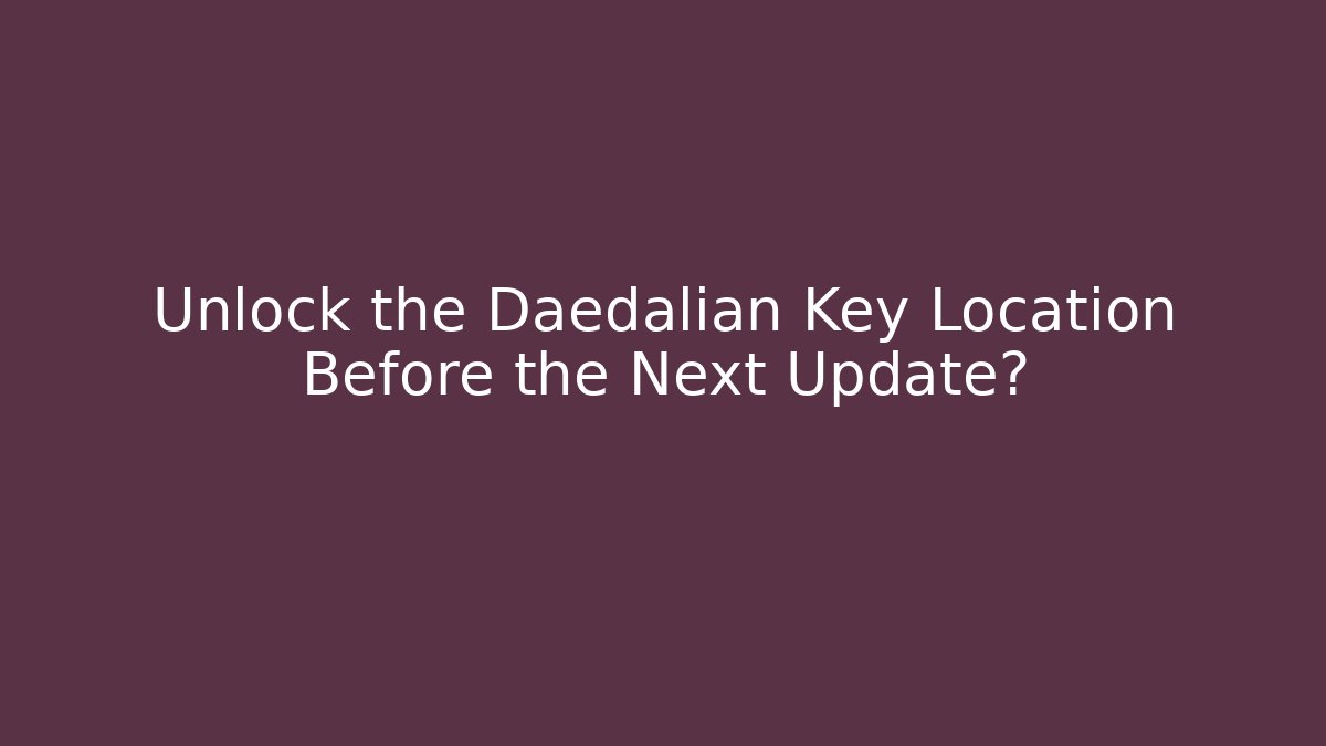 Unlock the Daedalian Key Location Before the Next Update?