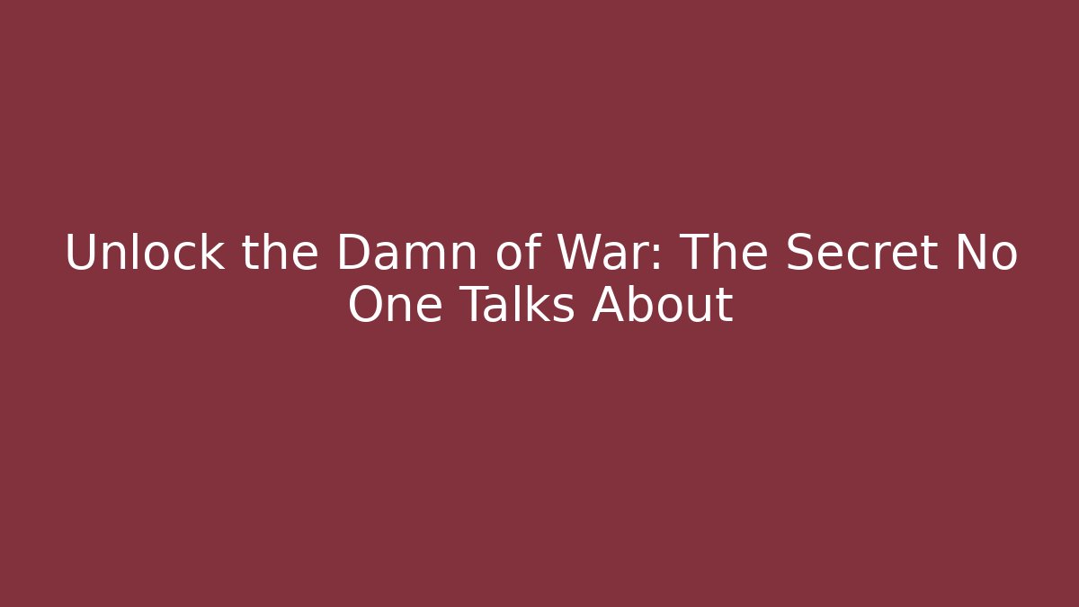 Unlock the Damn of War: The Secret No One Talks About