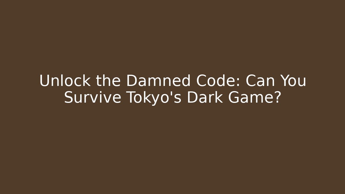 Unlock the Damned Code: Can You Survive Tokyo's Dark Game?