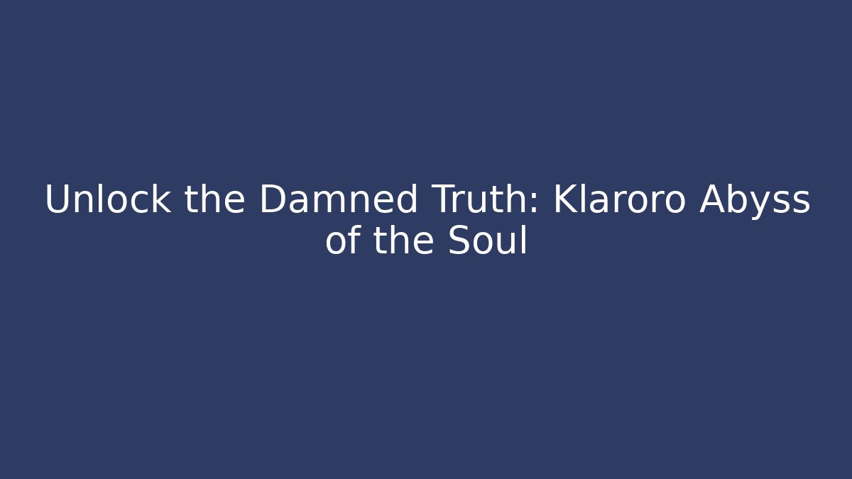 Unlock the Damned Truth: Klaroro Abyss of the Soul