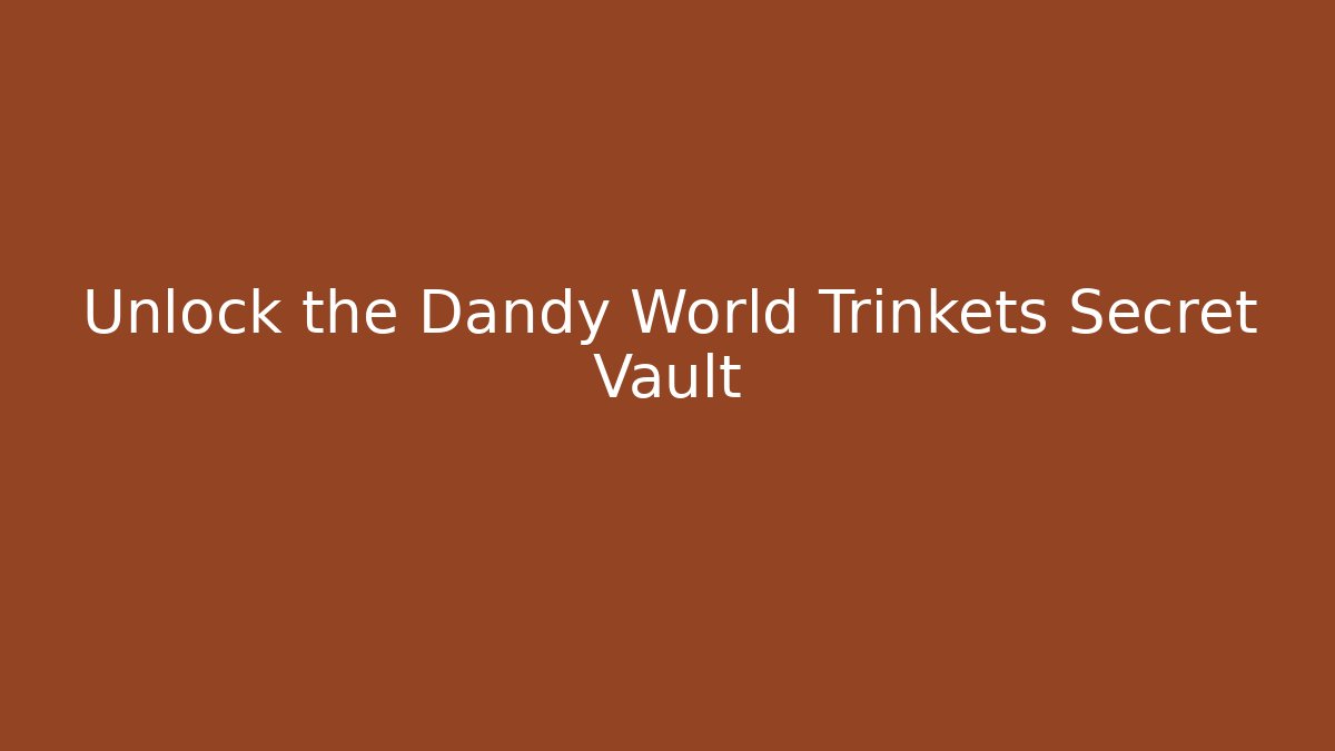 Unlock the Dandy World Trinkets Secret Vault