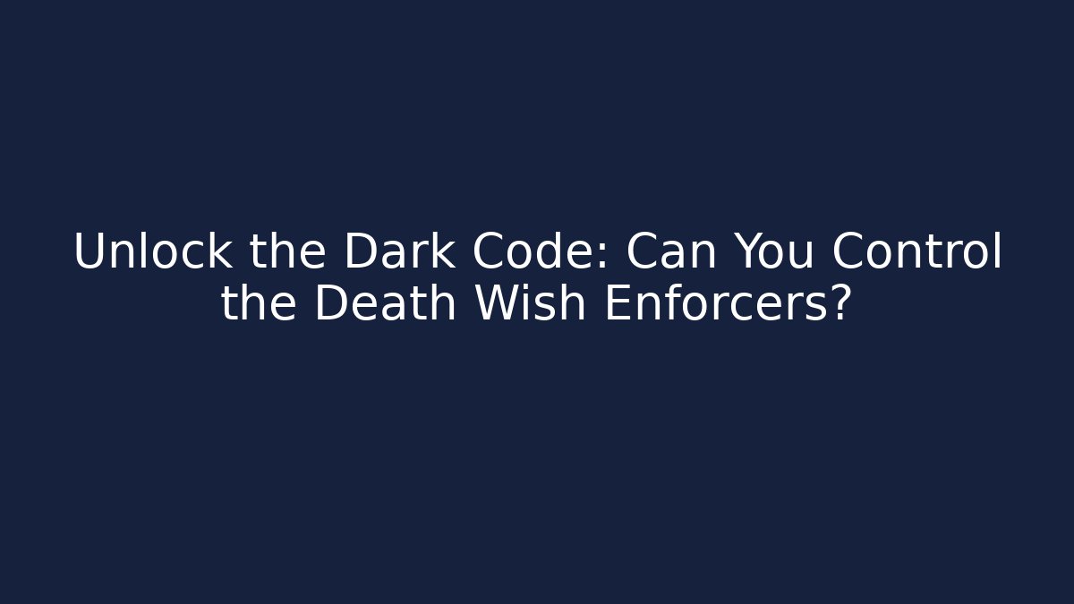 Unlock the Dark Code: Can You Control the Death Wish Enforcers?