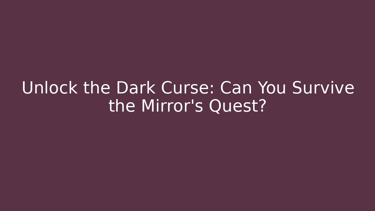 Unlock the Dark Curse: Can You Survive the Mirror's Quest?