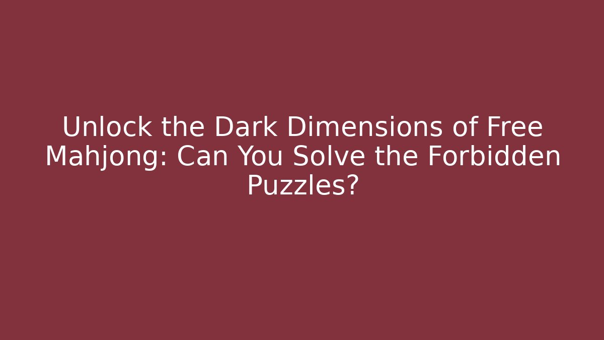 Unlock the Dark Dimensions of Free Mahjong: Can You Solve the Forbidden Puzzles?