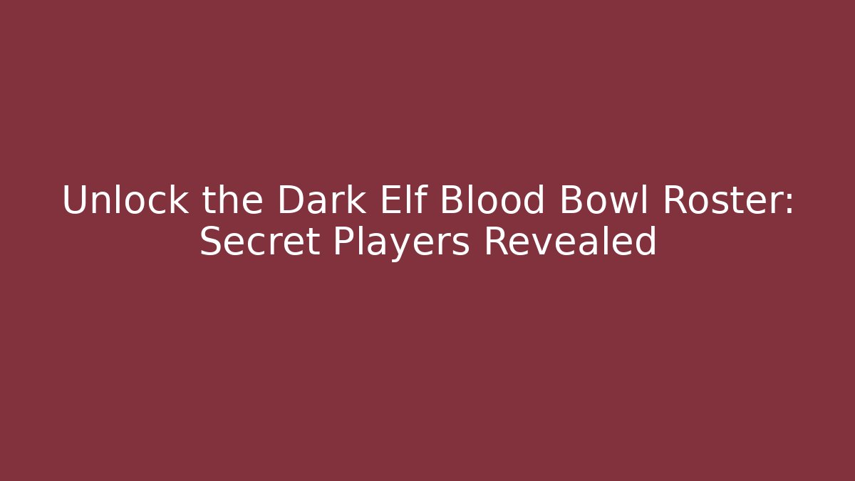 Unlock the Dark Elf Blood Bowl Roster: Secret Players Revealed