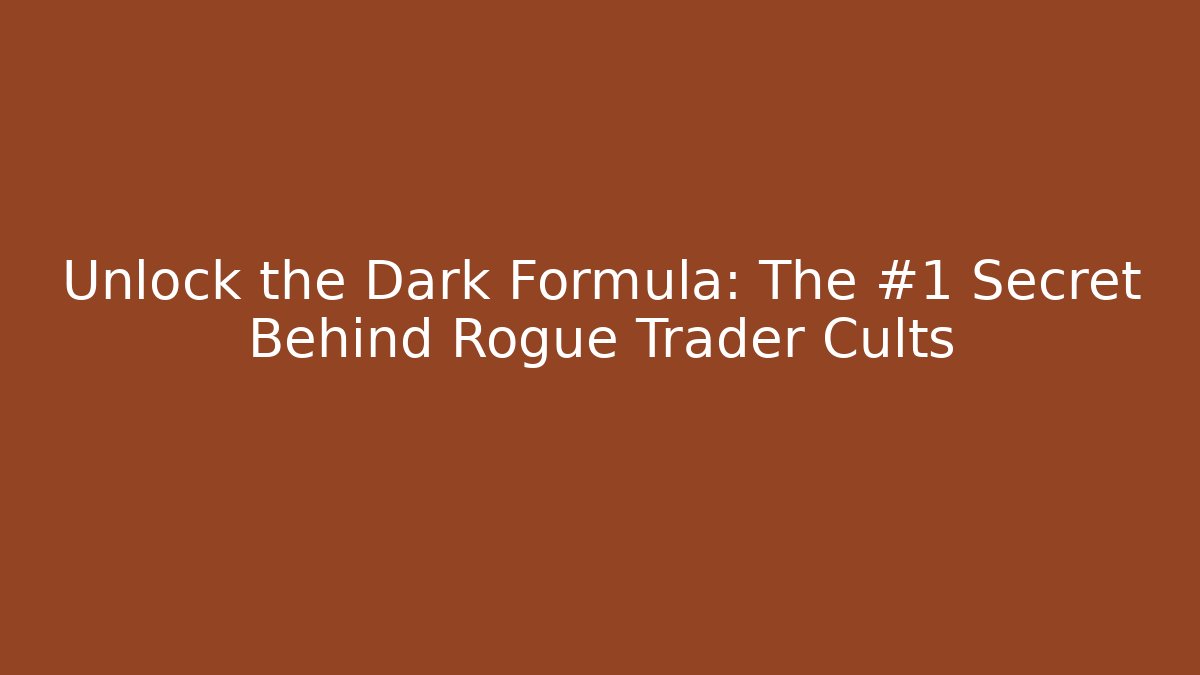 Unlock the Dark Formula: The #1 Secret Behind Rogue Trader Cults