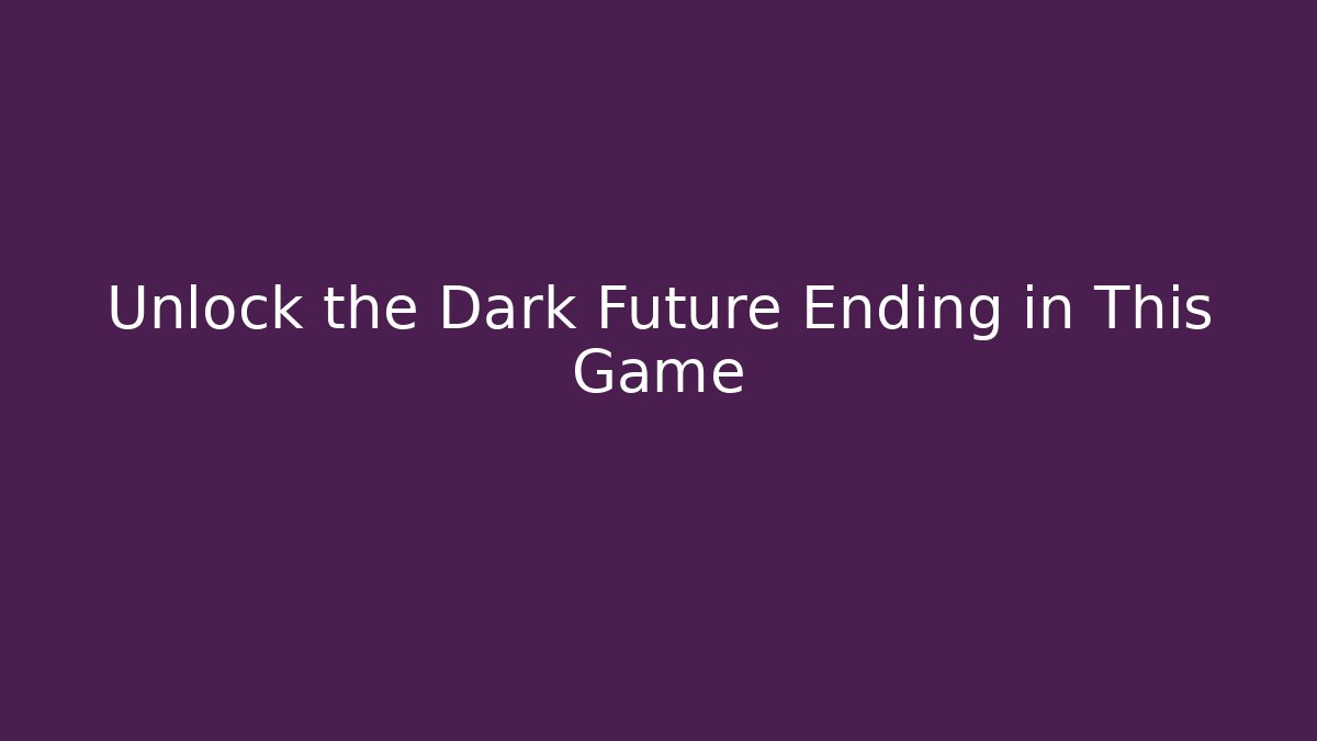 Unlock the Dark Future Ending in This Game - Create More Assets